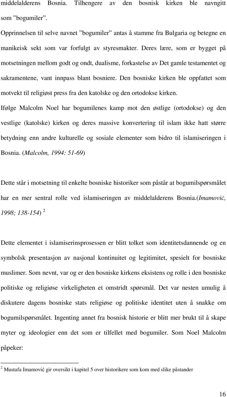 Deres lære, som er bygget på motsetningen mellom godt og ondt, dualisme, forkastelse av Det gamle testamentet og sakramentene, vant innpass blant bosniere.