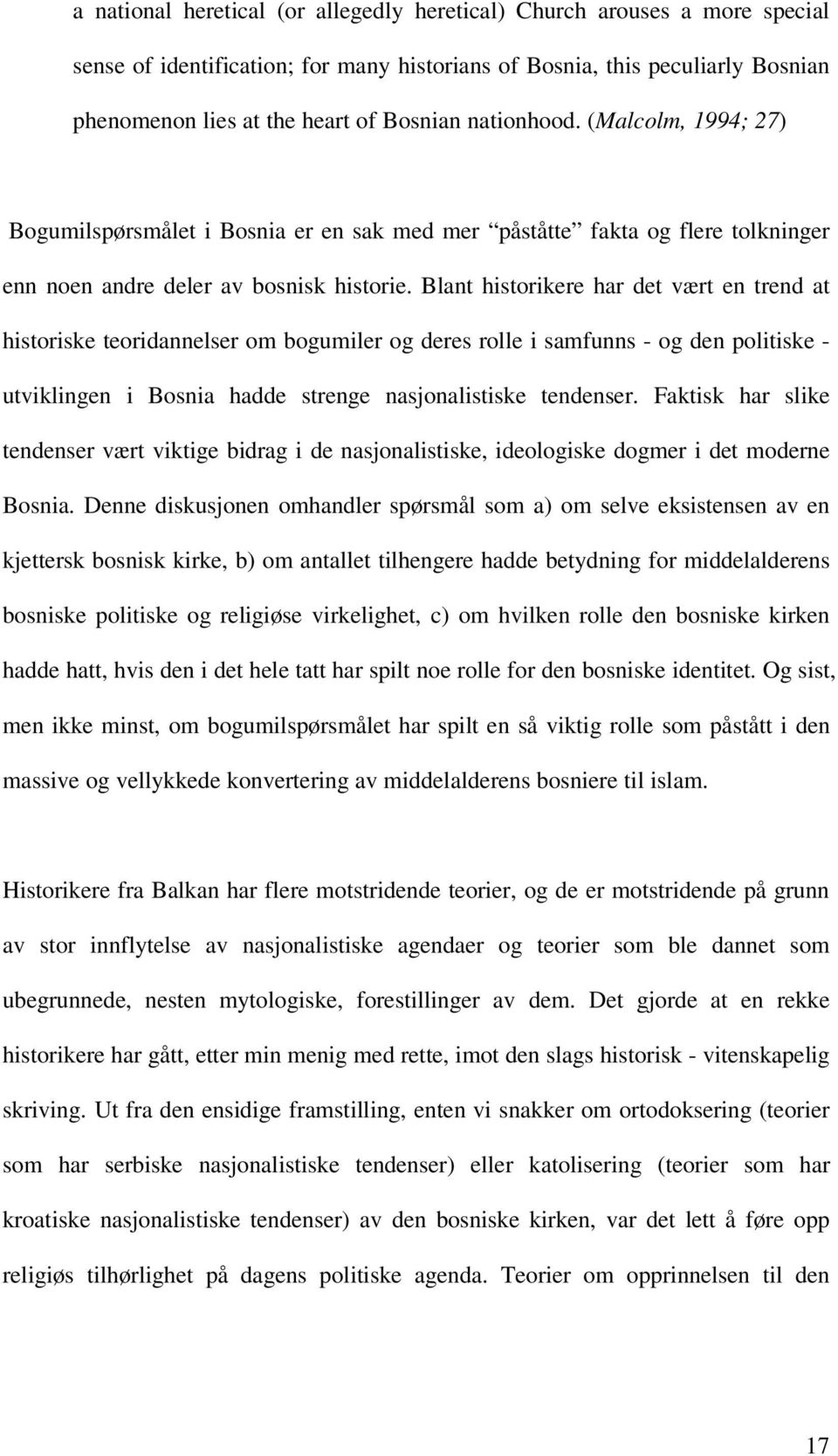 Blant historikere har det vært en trend at historiske teoridannelser om bogumiler og deres rolle i samfunns - og den politiske - utviklingen i Bosnia hadde strenge nasjonalistiske tendenser.