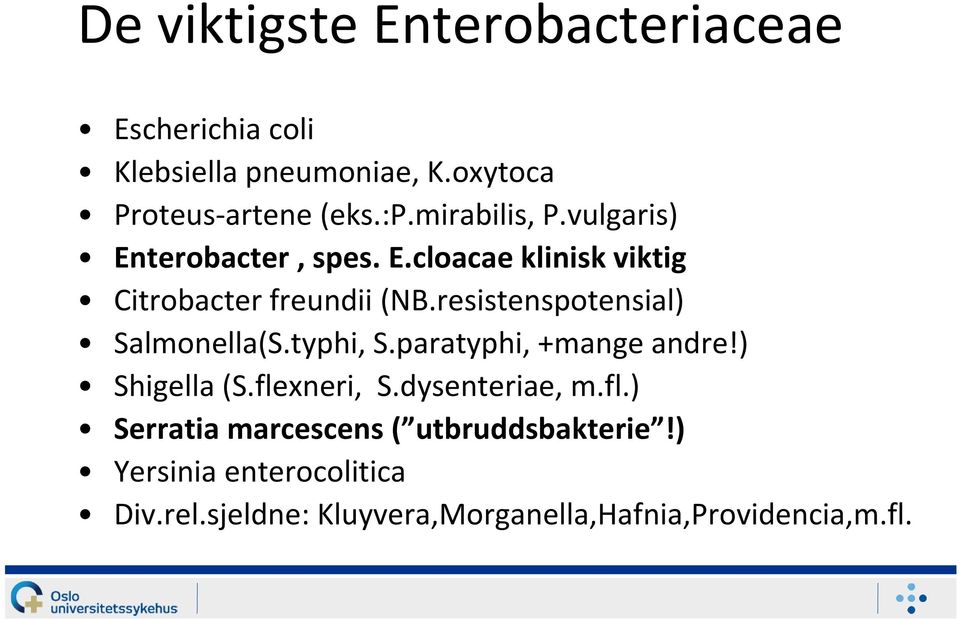 resistenspotensial) Salmonella(S.typhi, S.paratyphi, +mange andre!) Shigella (S.flexneri, S.dysenteriae, m.