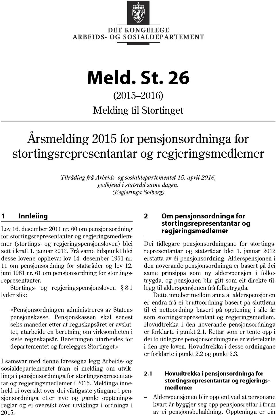 60 om pensjonsordning regjeringsmedlemer for stortingsrepresentanter og regjeringsmedlem mer (stortings- og regjeringspensjonsloven) blei Dei tidlegare pensjonsordningane for stortingssett i kraft 1.