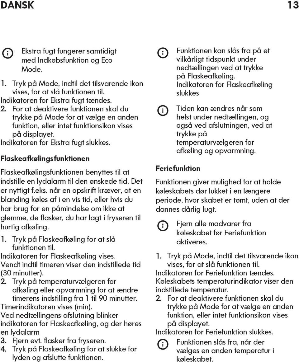 Flaskeafkølingsfunktionen Flaskeafkølingsfunktionen benyttes til at indstille en lydalarm til den ønskede tid. Det er nyttigt f.eks.