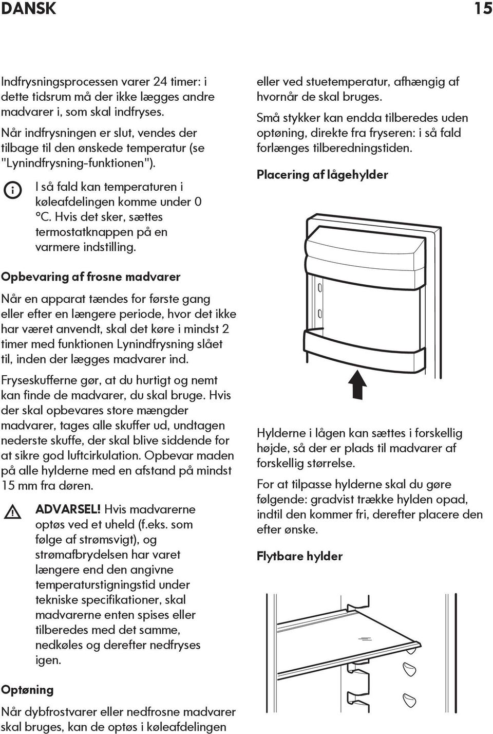 Hvis det sker, sættes termostatknappen på en varmere indstilling.