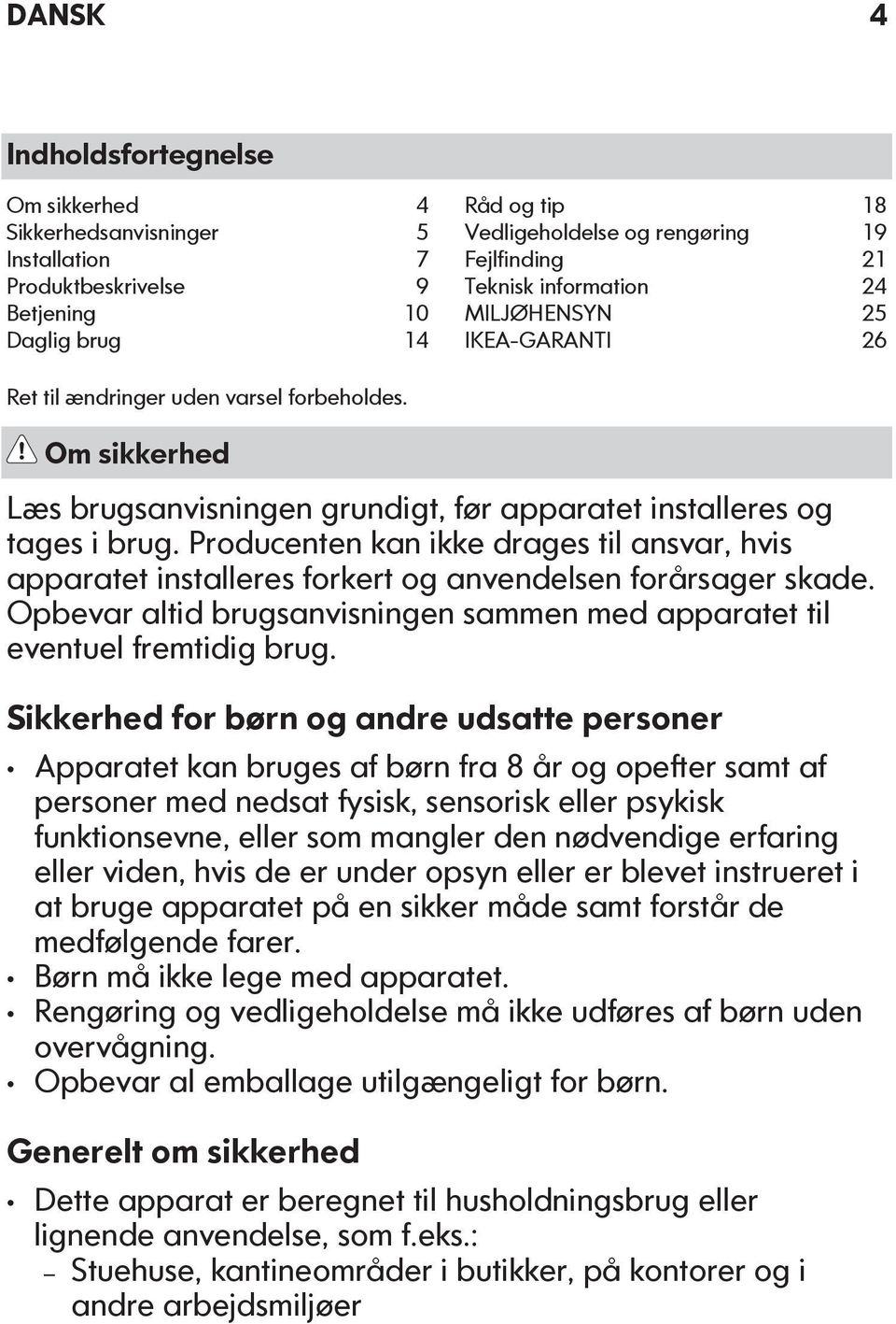 Producenten kan ikke drages til ansvar, hvis apparatet installeres forkert og anvendelsen forårsager skade. Opbevar altid brugsanvisningen sammen med apparatet til eventuel fremtidig brug.