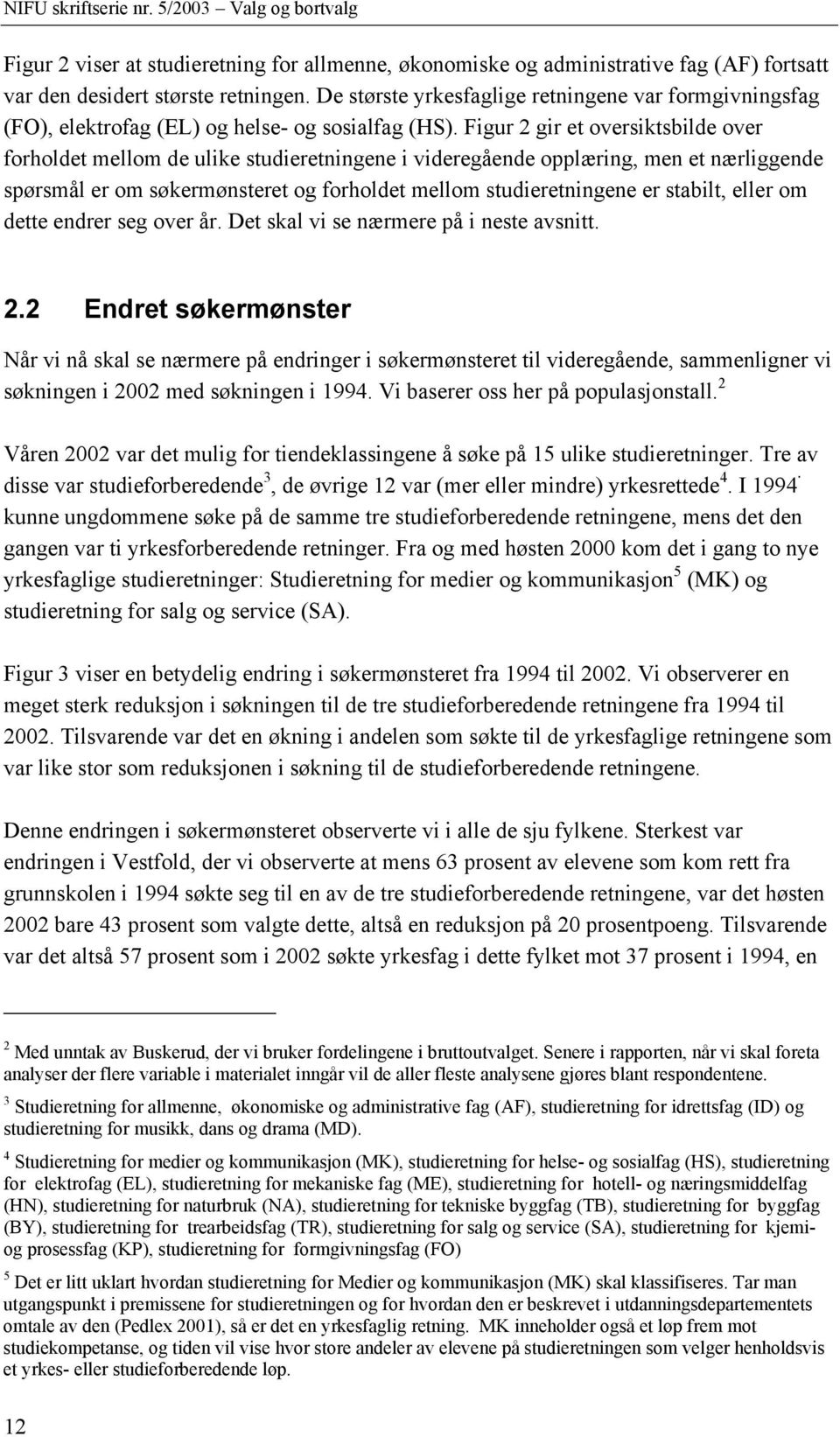 Figur 2 gir et oversiktsbilde over forholdet mellom de ulike studieretningene i videregående opplæring, men et nærliggende spørsmål er om søkermønsteret og forholdet mellom studieretningene er