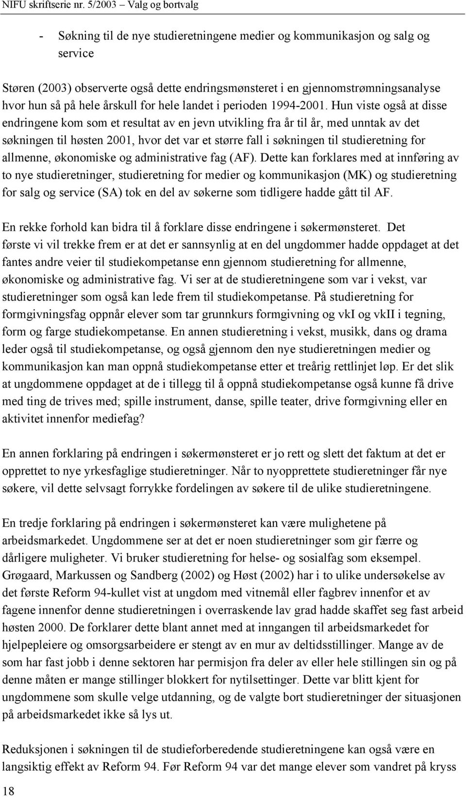 Hun viste også at disse endringene kom som et resultat av en jevn utvikling fra år til år, med unntak av det søkningen til høsten 2001, hvor det var et større fall i søkningen til studieretning for