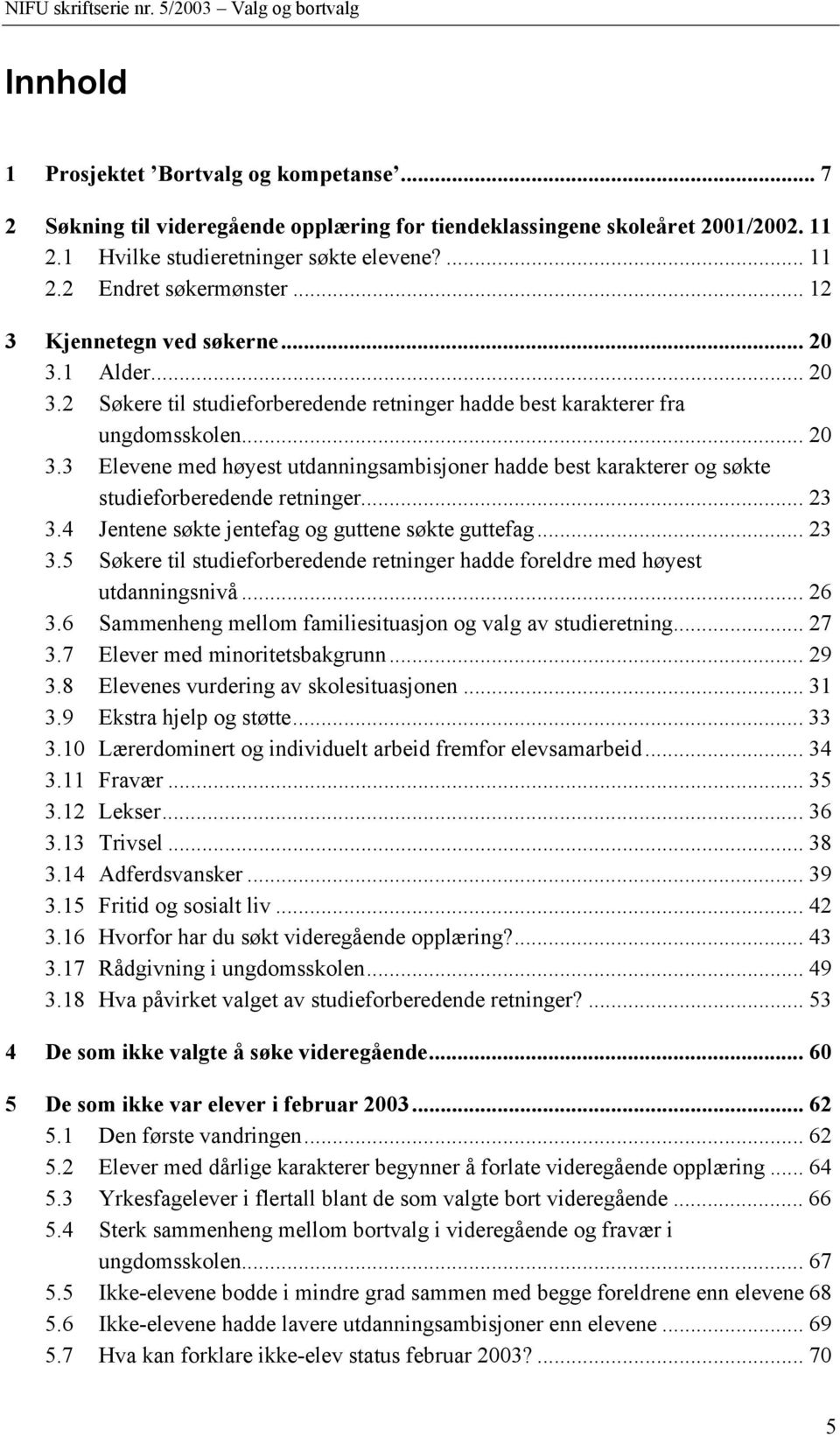 .. 23 3.4 Jentene søkte jentefag og guttene søkte guttefag... 23 3.5 Søkere til studieforberedende retninger hadde foreldre med høyest utdanningsnivå... 26 3.