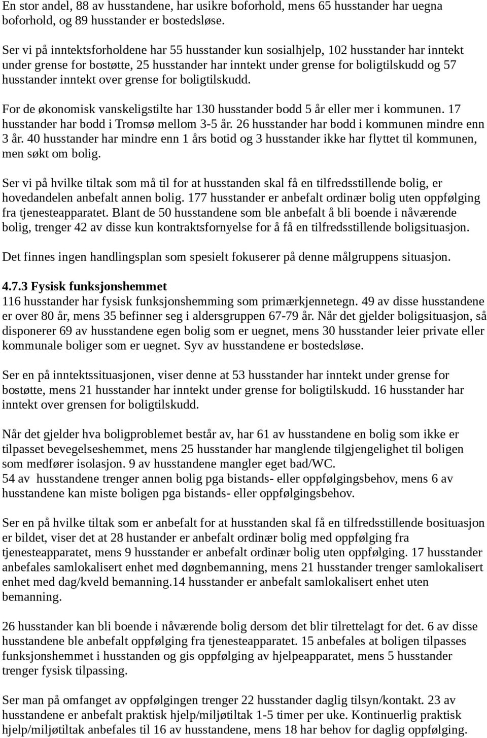 over grense for boligtilskudd. For de økonomisk vanskeligstilte har 130 husstander bodd 5 år eller mer i kommunen. 17 husstander har bodd i Tromsø mellom 3-5 år.