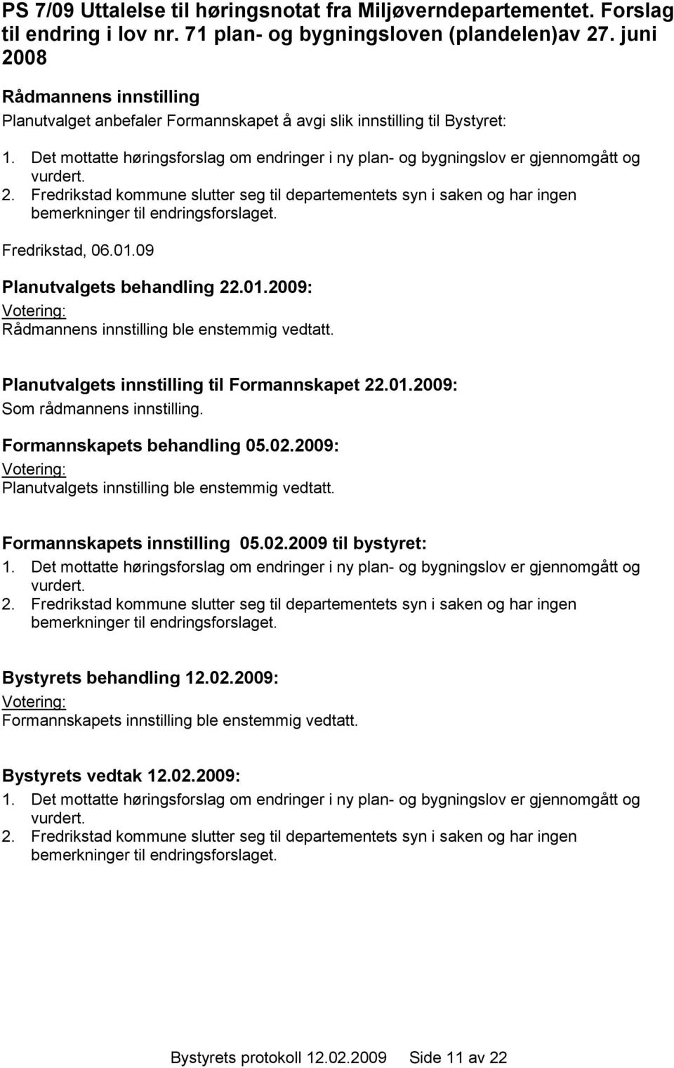 Fredrikstad, 06.01.09 Planutvalgets behandling 22.01.2009: ble enstemmig vedtatt. Planutvalgets innstilling til Formannskapet 22.01.2009: Som rådmannens innstilling. Formannskapets behandling 05.02.