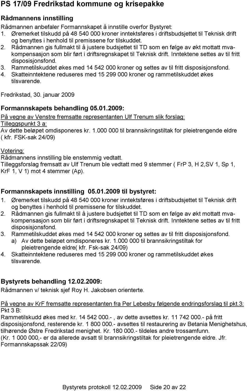 Rådmannen gis fullmakt til å justere budsjettet til TD som en følge av økt mottatt mvakompensasjon som blir ført i driftsregnskapet til Teknisk drift. Inntektene settes av til fritt disposisjonsfond.