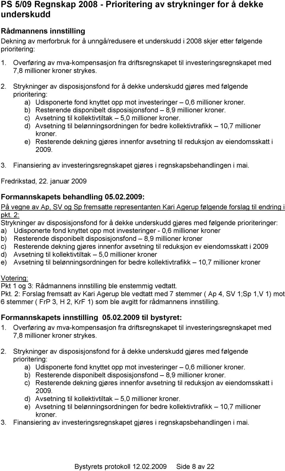 Strykninger av disposisjonsfond for å dekke underskudd gjøres med følgende prioritering: a) Udisponerte fond knyttet opp mot investeringer 0,6 millioner kroner.