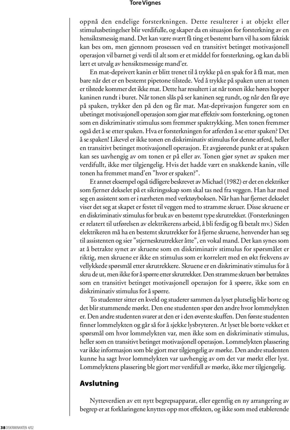 forsterkning, og kan da bli lært et utvalg av hensiktsmessige mand er. En mat-deprivert kanin er blitt trenet til å trykke på en spak for å få mat, men bare når det er en bestemt pipetone tilstede.