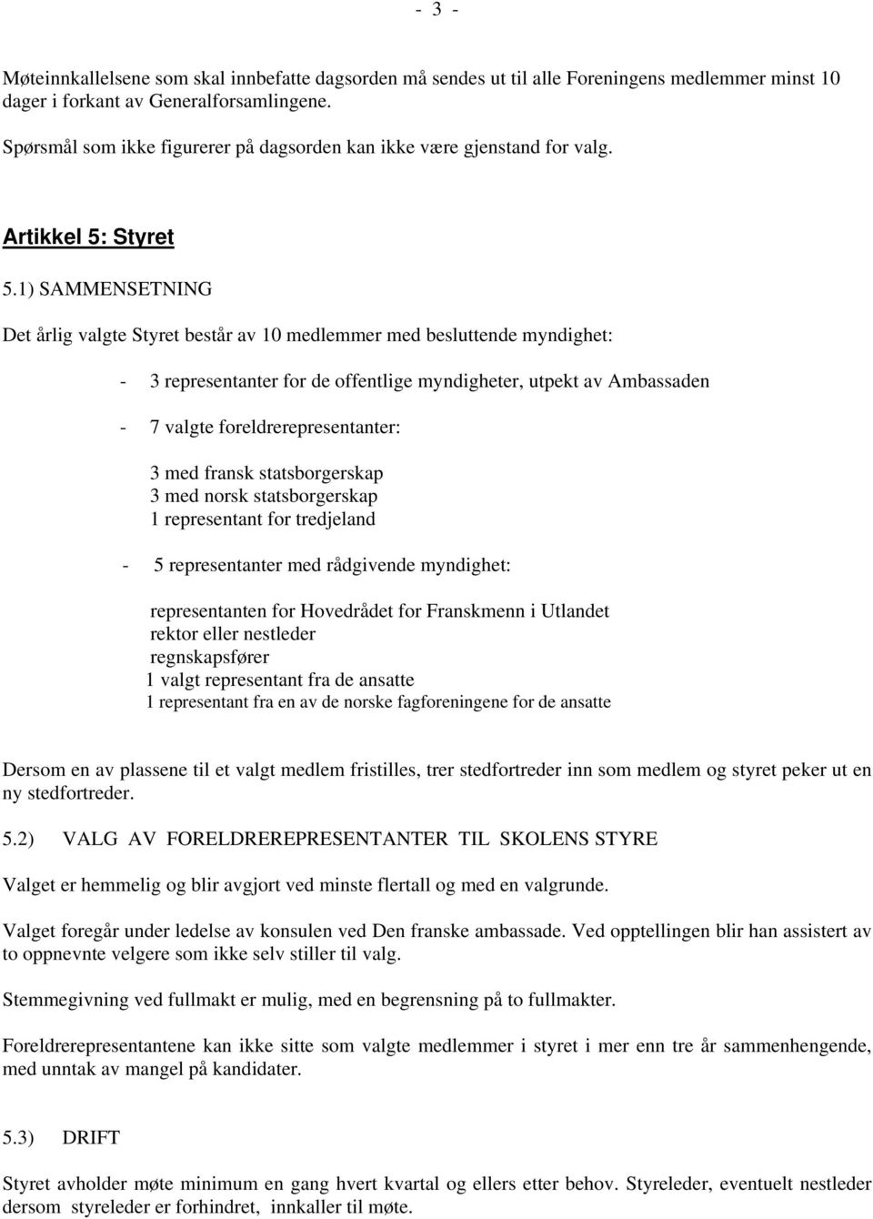 1) SAMMENSETNING Det årlig valgte Styret består av 10 medlemmer med besluttende myndighet: - 3 representanter for de offentlige myndigheter, utpekt av Ambassaden - 7 valgte foreldrerepresentanter: 3