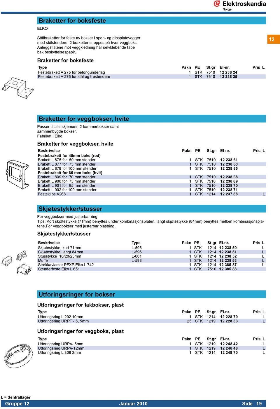 Pris L Festebrakett A 275 for betongunderlag 1 STK 7510 12 238 24 Festebrakett A 276 for stål og trestendere 1 STK 7510 12 238 25 12 Braketter for veggbokser, hvite Passer til alle skjemanr,