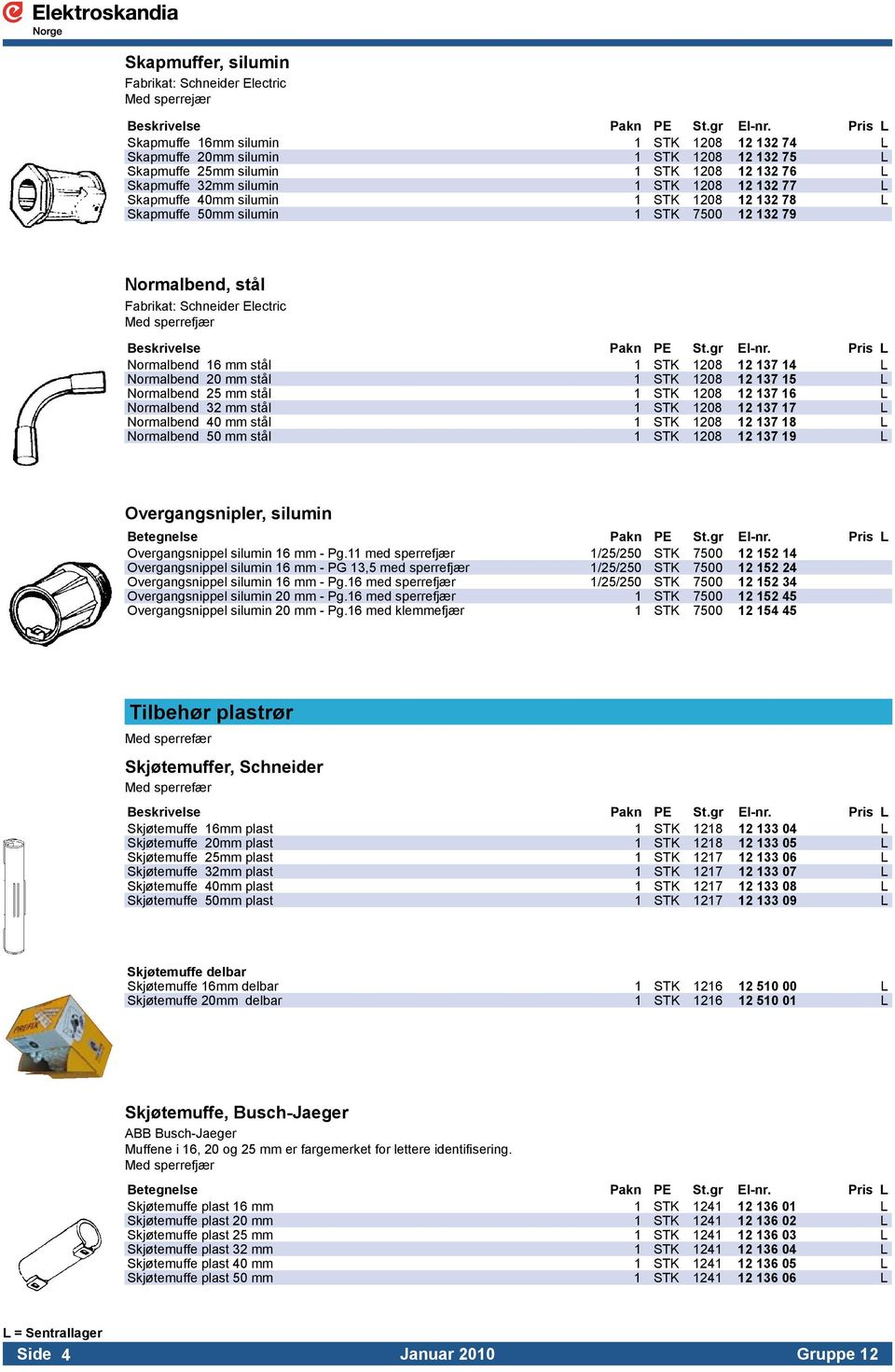 Skapmuffe 40mm silumin 1 STK 1208 12 132 78 L Skapmuffe 50mm silumin 1 STK 7500 12 132 79 Normalbend, stål Fabrikat: Schneider Electric.