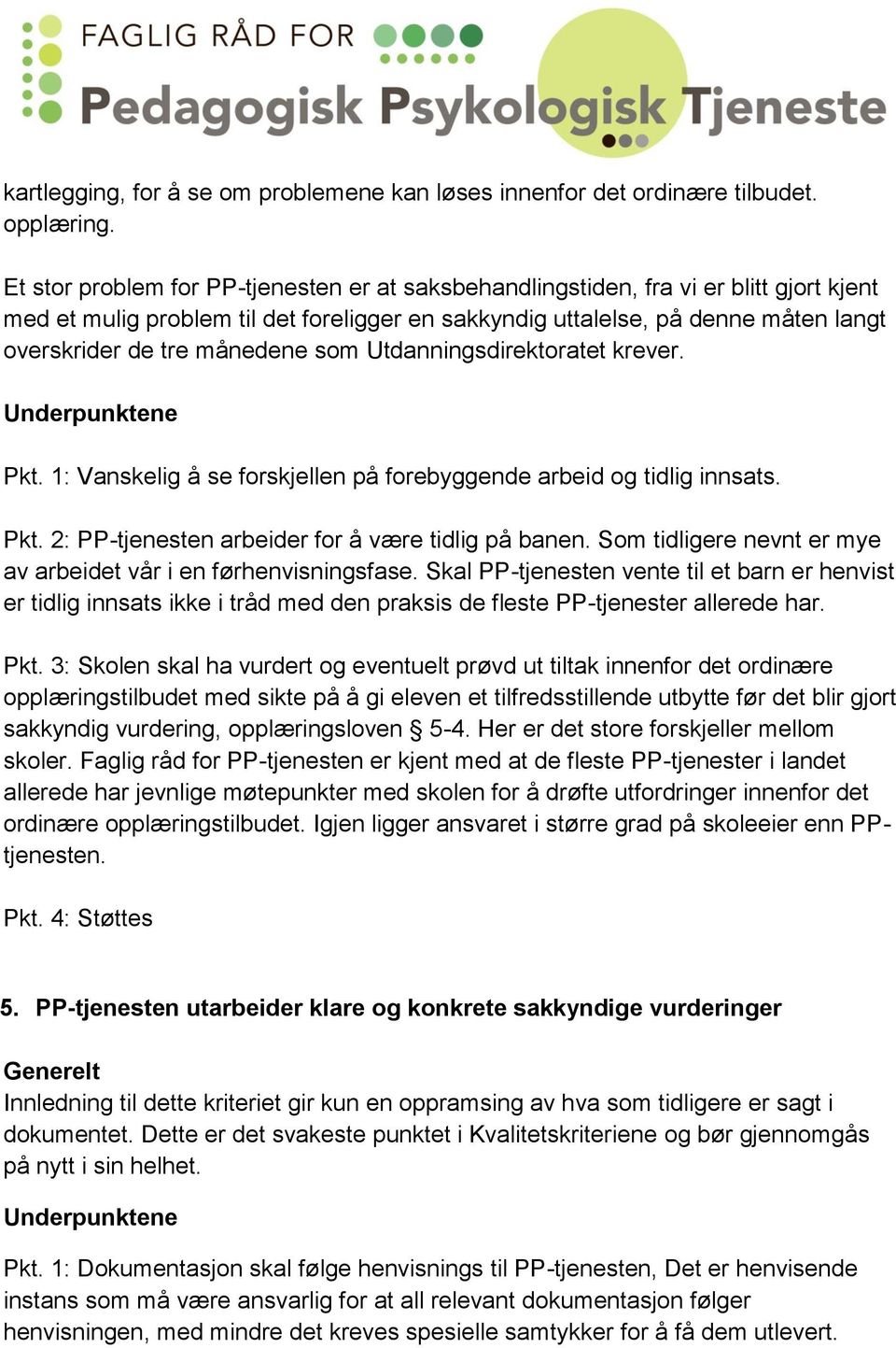 månedene som Utdanningsdirektoratet krever. Underpunktene Pkt. 1: Vanskelig å se forskjellen på forebyggende arbeid og tidlig innsats. Pkt. 2: PP-tjenesten arbeider for å være tidlig på banen.