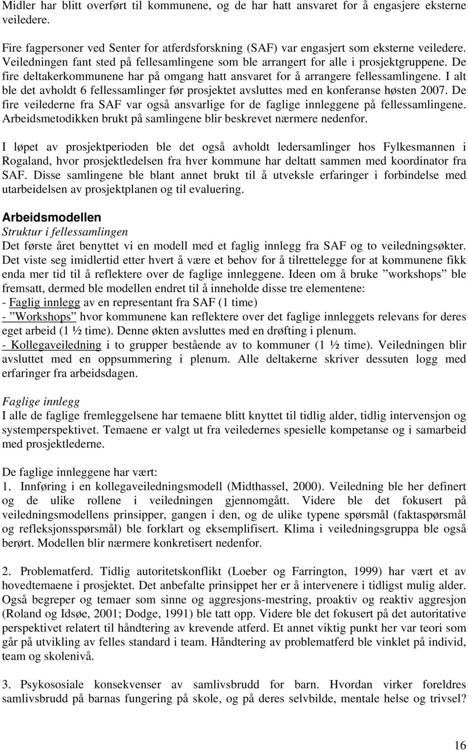 I alt ble det avholdt 6 fellessamlinger før prosjektet avsluttes med en konferanse høsten 2007. De fire veilederne fra SAF var også ansvarlige for de faglige innleggene på fellessamlingene.