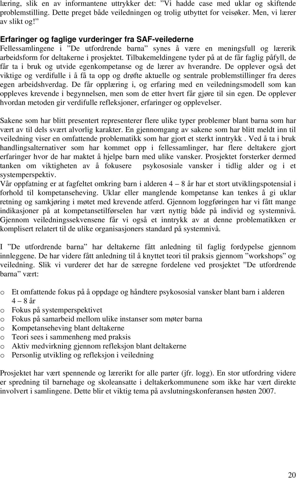 Tilbakemeldingene tyder på at de får faglig påfyll, de får ta i bruk og utvide egenkompetanse og de lærer av hverandre.