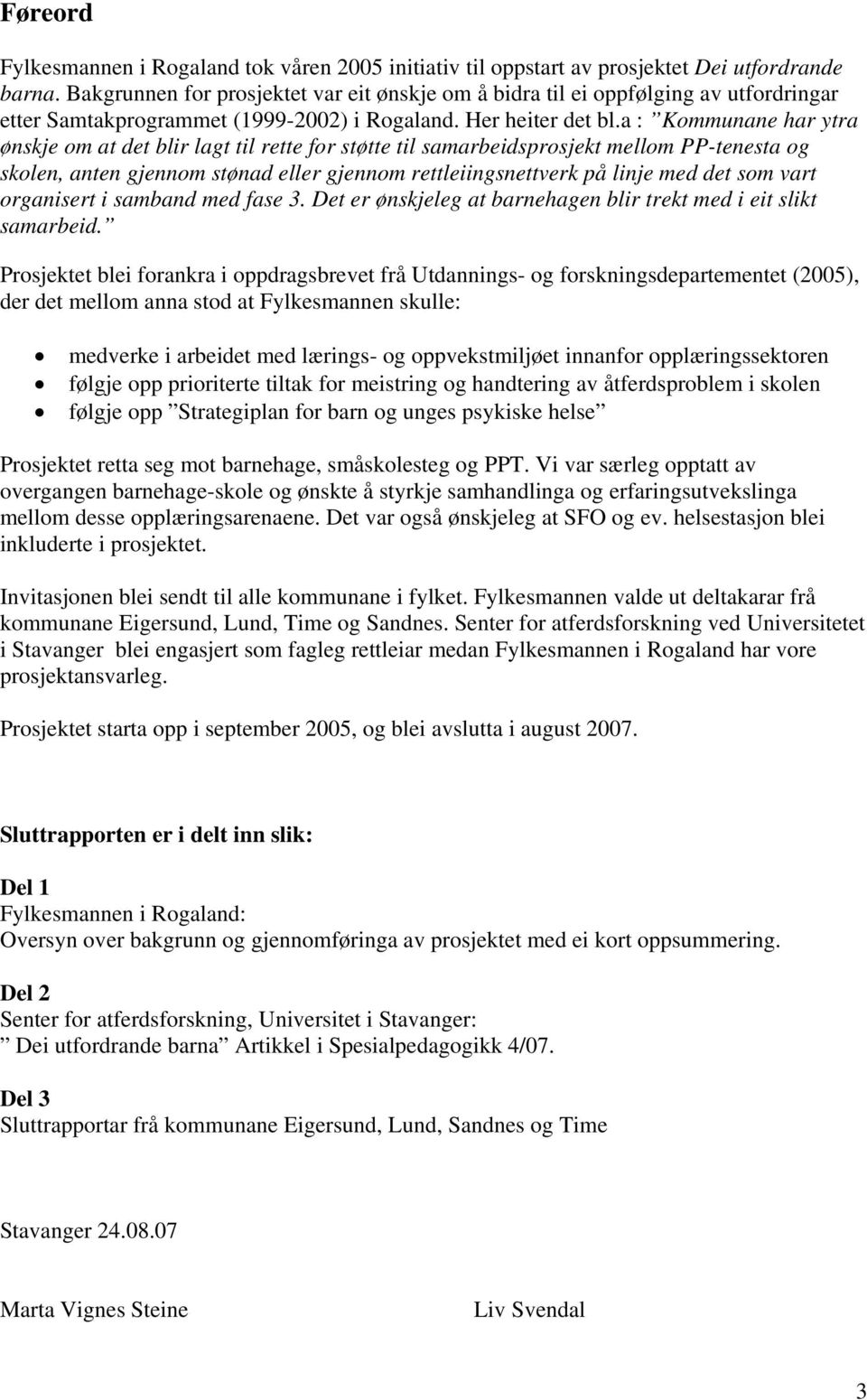 a : Kommunane har ytra ønskje om at det blir lagt til rette for støtte til samarbeidsprosjekt mellom PP-tenesta og skolen, anten gjennom stønad eller gjennom rettleiingsnettverk på linje med det som