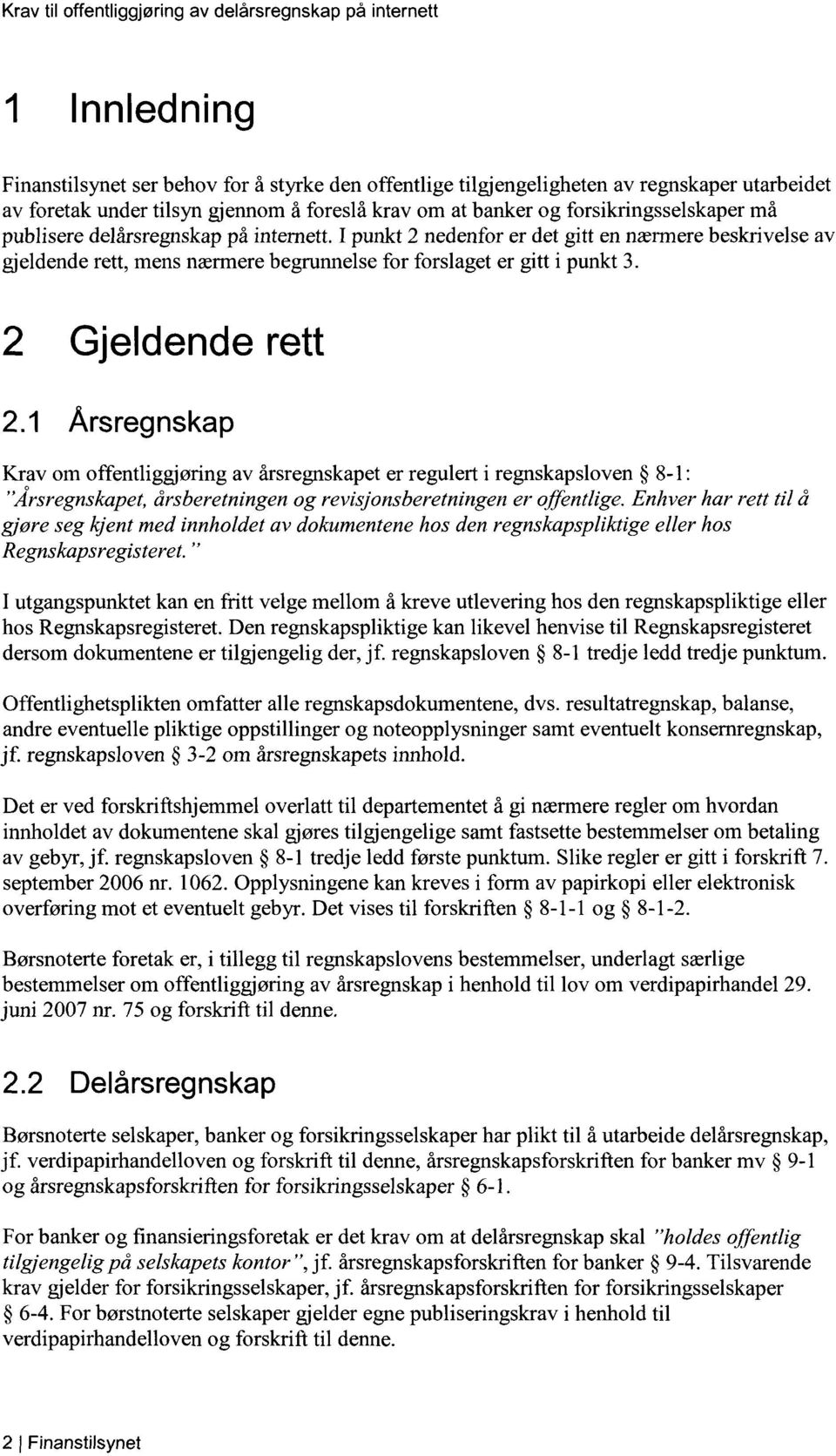 1 Arsregnskap Krav om offentliggjøring av årsregnskapet er regulert i regnskapsloven 8-1: "Årsregnskapet, årsberetningen og revisjonsberetningen er offentlige.