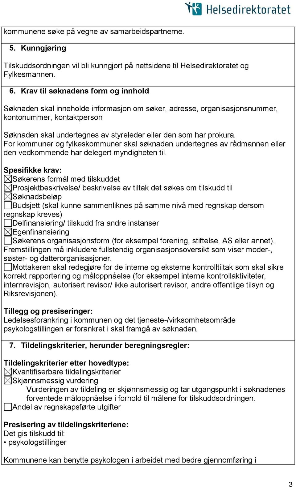 prokura. For kommuner og fylkeskommuner skal søknaden undertegnes av rådmannen eller den vedkommende har delegert myndigheten til.