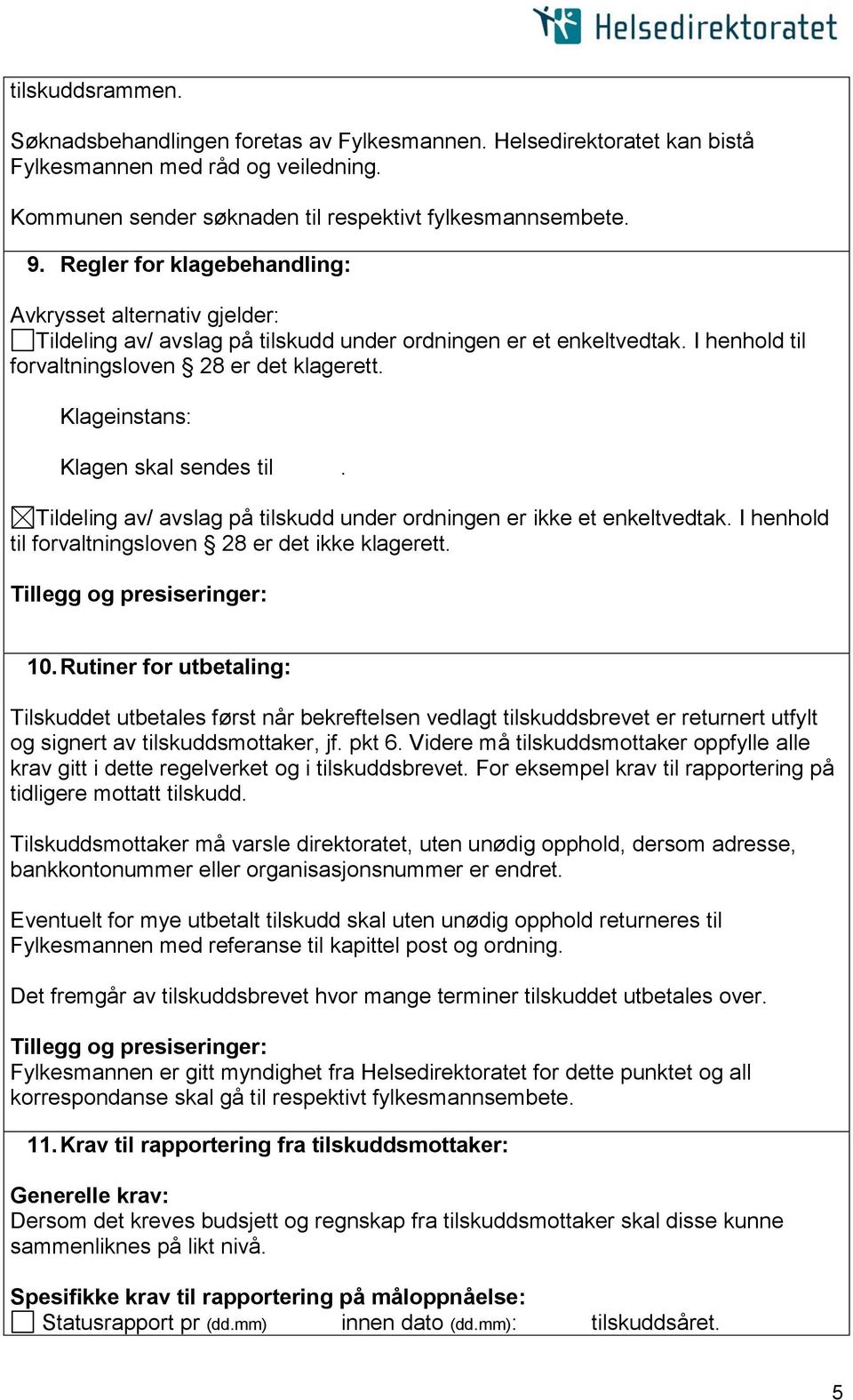 Klageinstans: Klagen skal sendes til. Tildeling av/ avslag på tilskudd under ordningen er ikke et enkeltvedtak. I henhold til forvaltningsloven 28 er det ikke klagerett. 10.