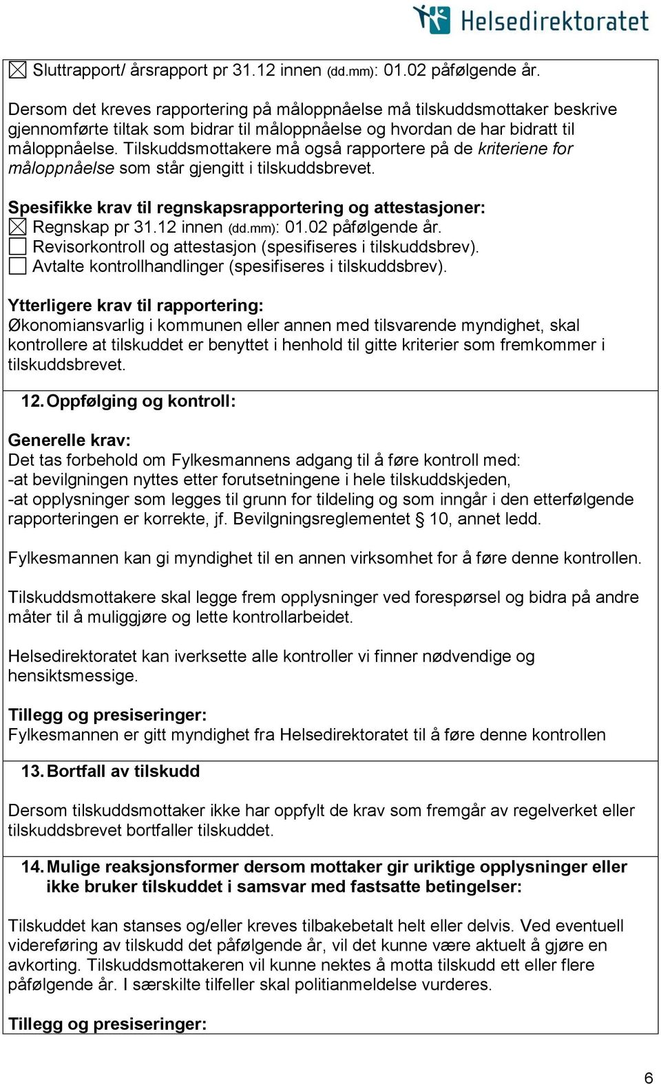 Tilskuddsmottakere må også rapportere på de kriteriene for måloppnåelse som står gjengitt i tilskuddsbrevet. Spesifikke krav til regnskapsrapportering og attestasjoner: Regnskap pr 31.12 innen (dd.