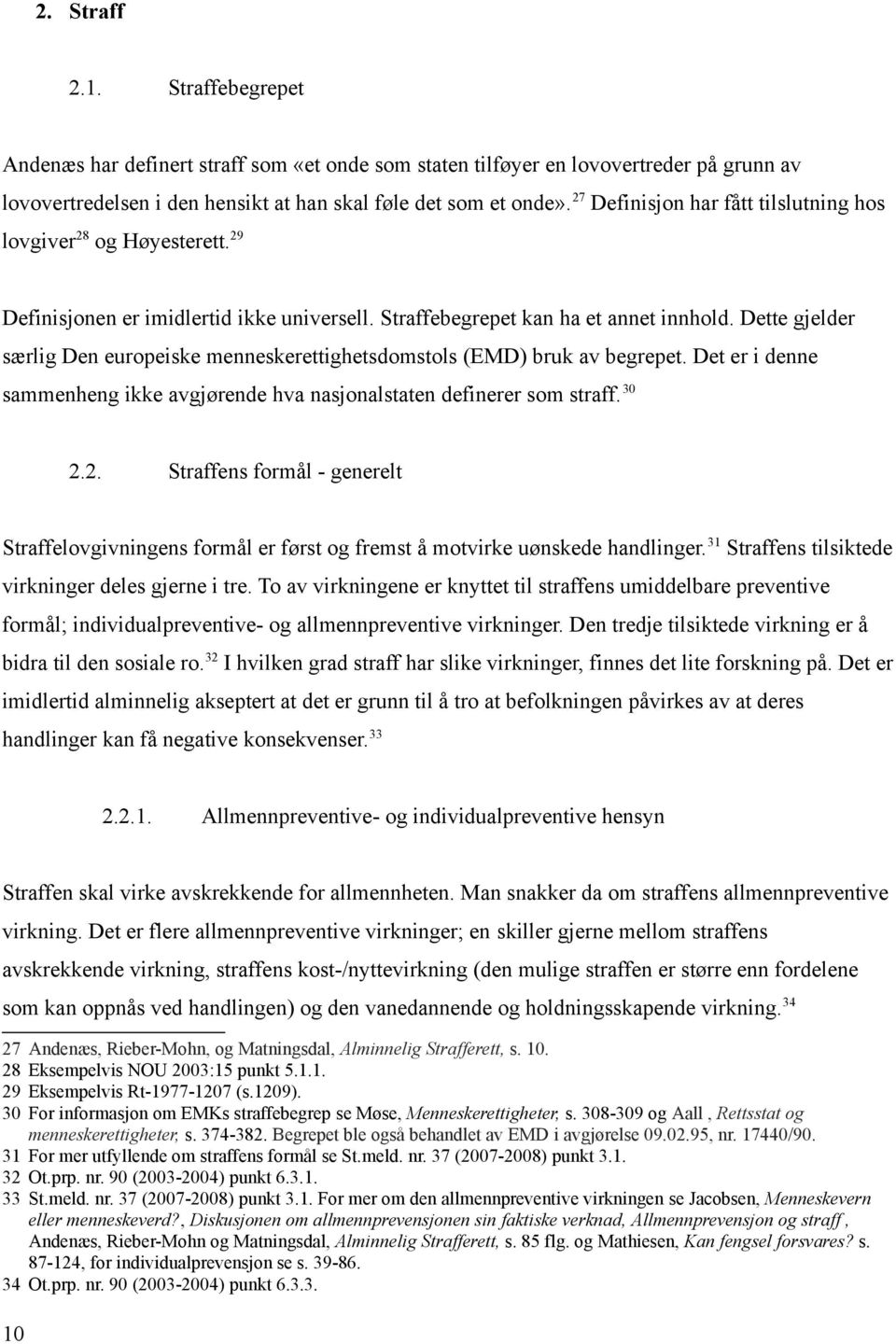 Dette gjelder særlig Den europeiske menneskerettighetsdomstols (EMD) bruk av begrepet. Det er i denne sammenheng ikke avgjørende hva nasjonalstaten definerer som straff. 30 2.