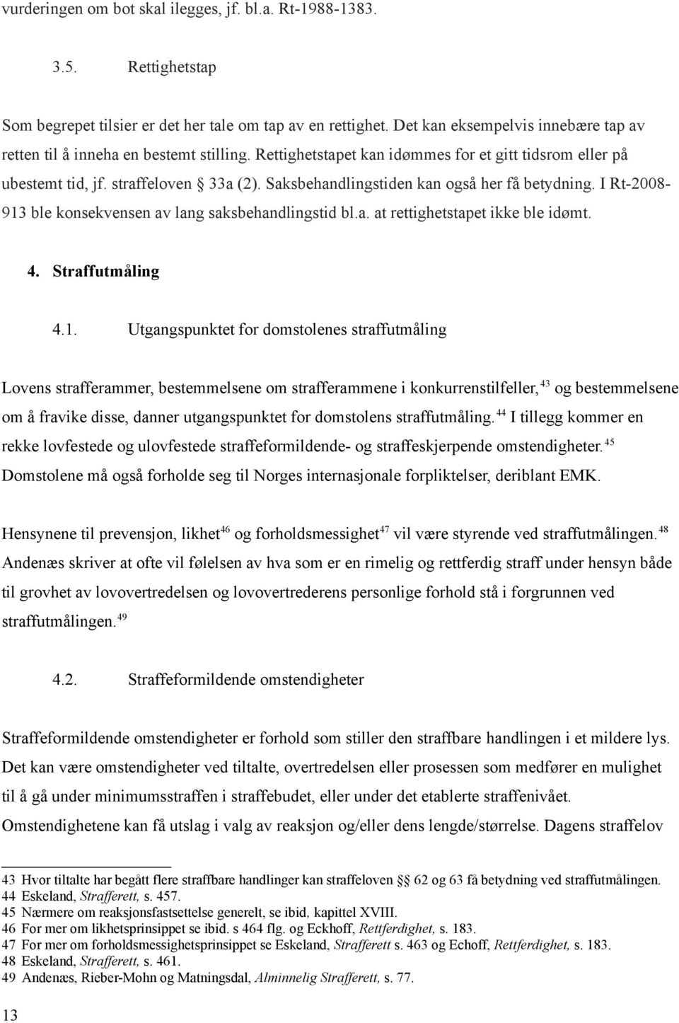 Saksbehandlingstiden kan også her få betydning. I Rt-2008-913