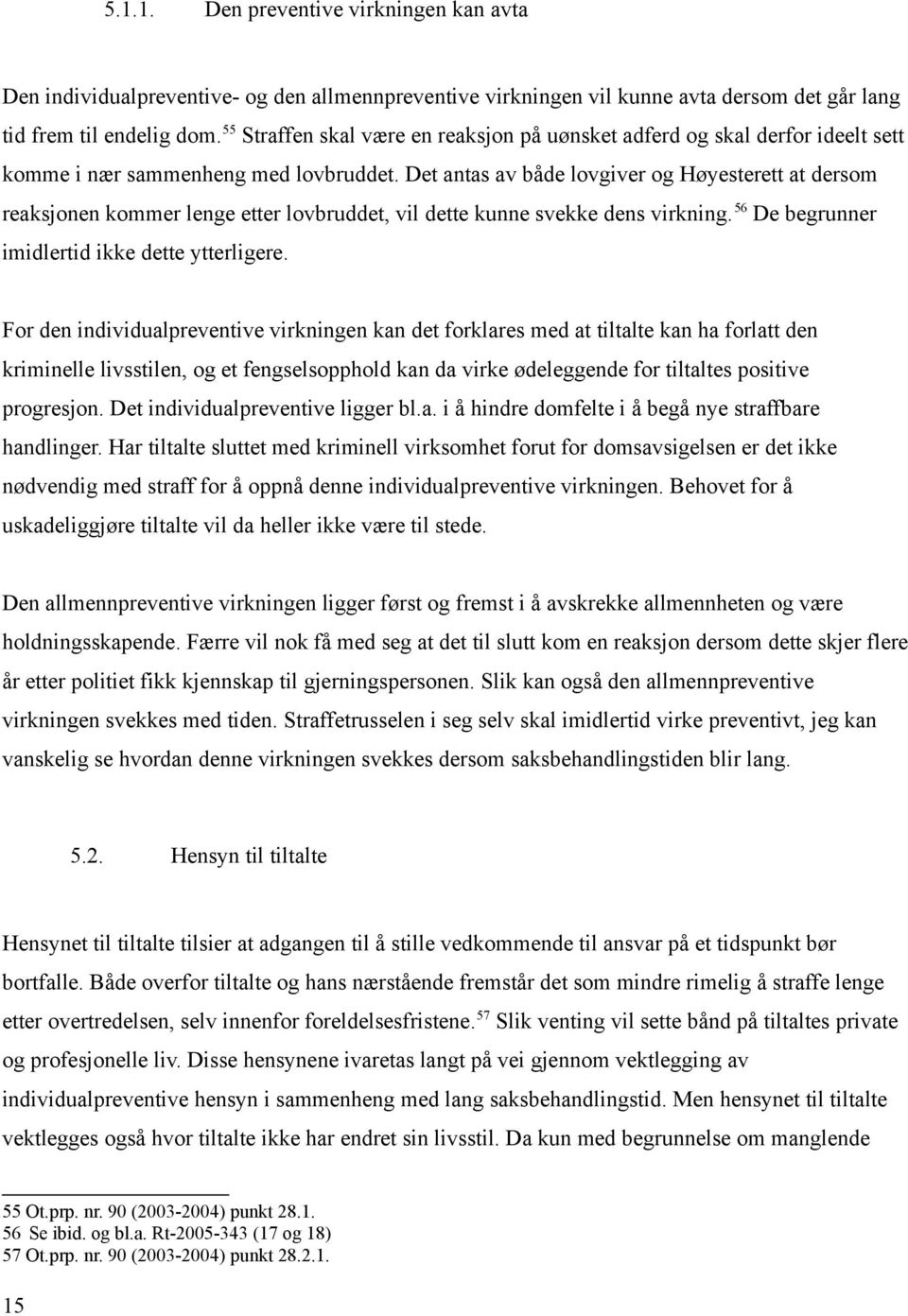 Det antas av både lovgiver og Høyesterett at dersom reaksjonen kommer lenge etter lovbruddet, vil dette kunne svekke dens virkning. 56 De begrunner imidlertid ikke dette ytterligere.