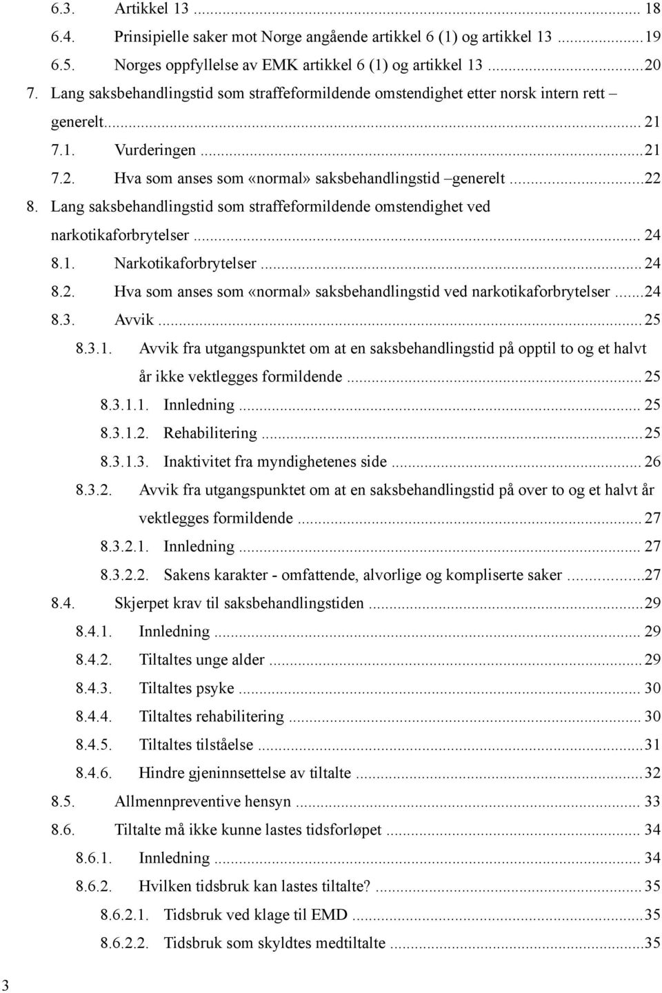 Lang saksbehandlingstid som straffeformildende omstendighet ved narkotikaforbrytelser... 24 8.1. Narkotikaforbrytelser... 24 8.2. Hva som anses som «normal» saksbehandlingstid ved narkotikaforbrytelser.