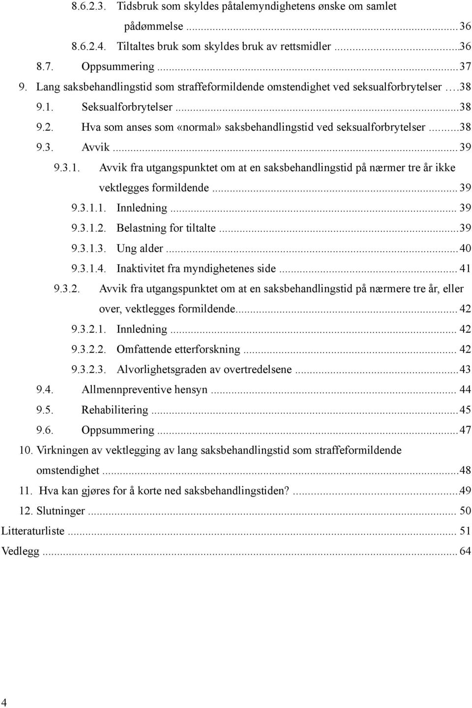 ..39 9.3.1. Avvik fra utgangspunktet om at en saksbehandlingstid på nærmer tre år ikke vektlegges formildende... 39 9.3.1.1. Innledning... 39 9.3.1.2. Belastning for tiltalte...39 9.3.1.3. Ung alder.