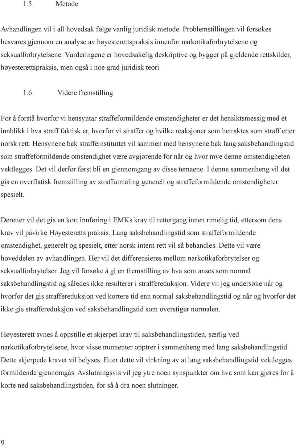 Vurderingene er hovedsakelig deskriptive og bygger på gjeldende rettskilder, høyesterettspraksis, men også i noe grad juridisk teori. 1.6.