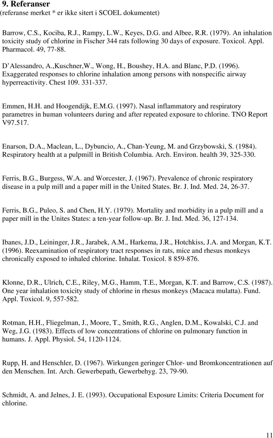 Exaggerated responses to chlorine inhalation among persons with nonspecific airway hyperreactivity. Chest 109. 331-337. Emmen, H.H. and Hoogendijk, E.M.G. (1997).