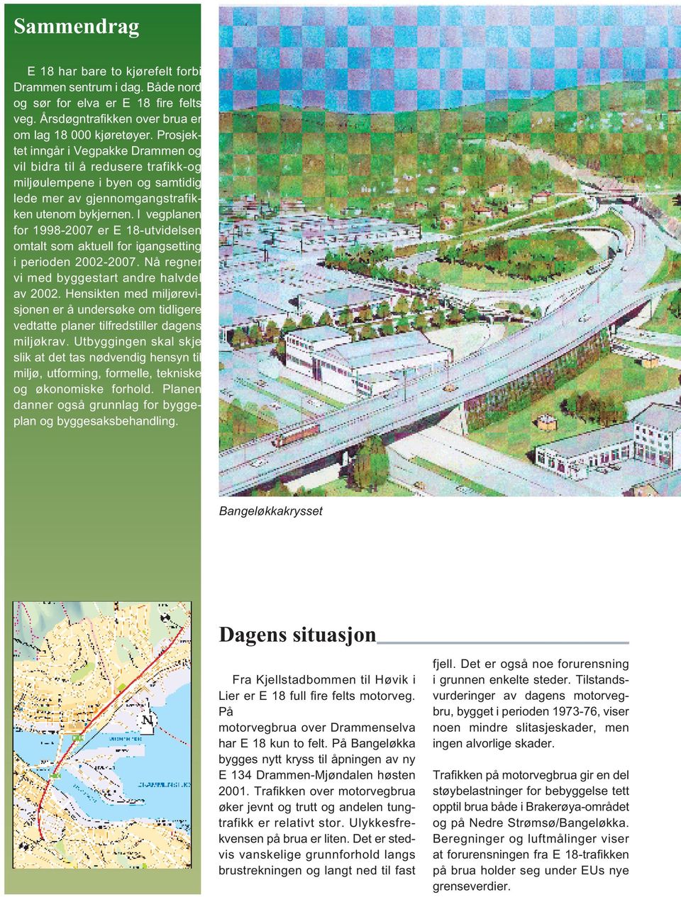 I vegplanen for 1998-2007 er E 18-utvidelsen omtalt som aktuell for igangsetting i perioden 2002-2007. Nå regner vi med byggestart andre halvdel av 2002.