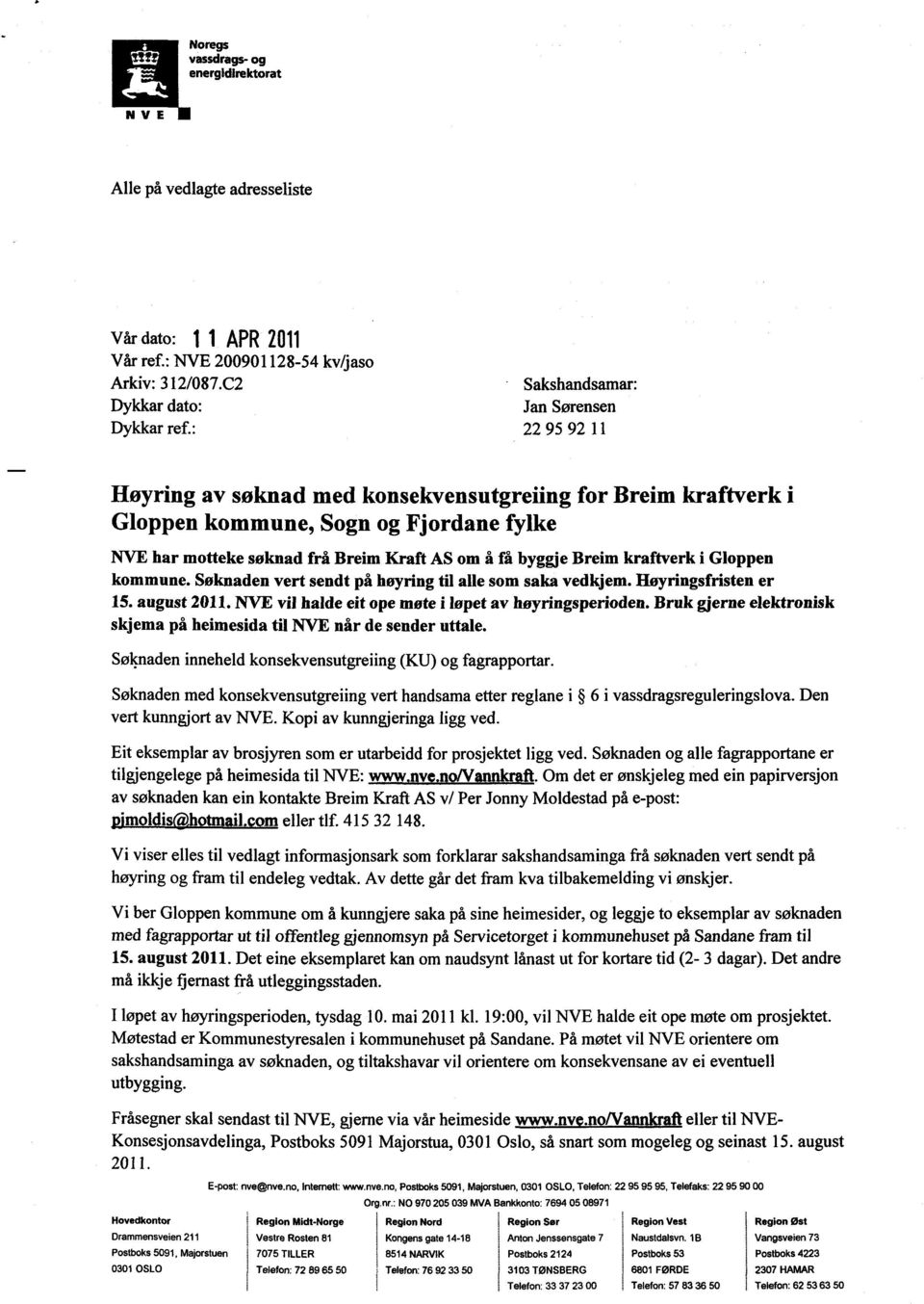 Gloppen kommune. Søknaden vert sendt på høyring til alle som saka vedkjem. Høyringsfristen er 15. august 2011. NVE vil halde eit ope møte i løpet av høyringsperioden.