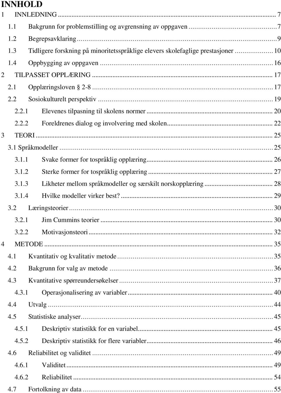 .. 22 3 TEORI... 25 3.1 Språkmodeller... 25 3.1.1 Svake former for tospråklig opplæring... 26 3.1.2 Sterke former for tospråklig opplæring... 27 3.1.3 Likheter mellom språkmodeller og særskilt norskopplæring.