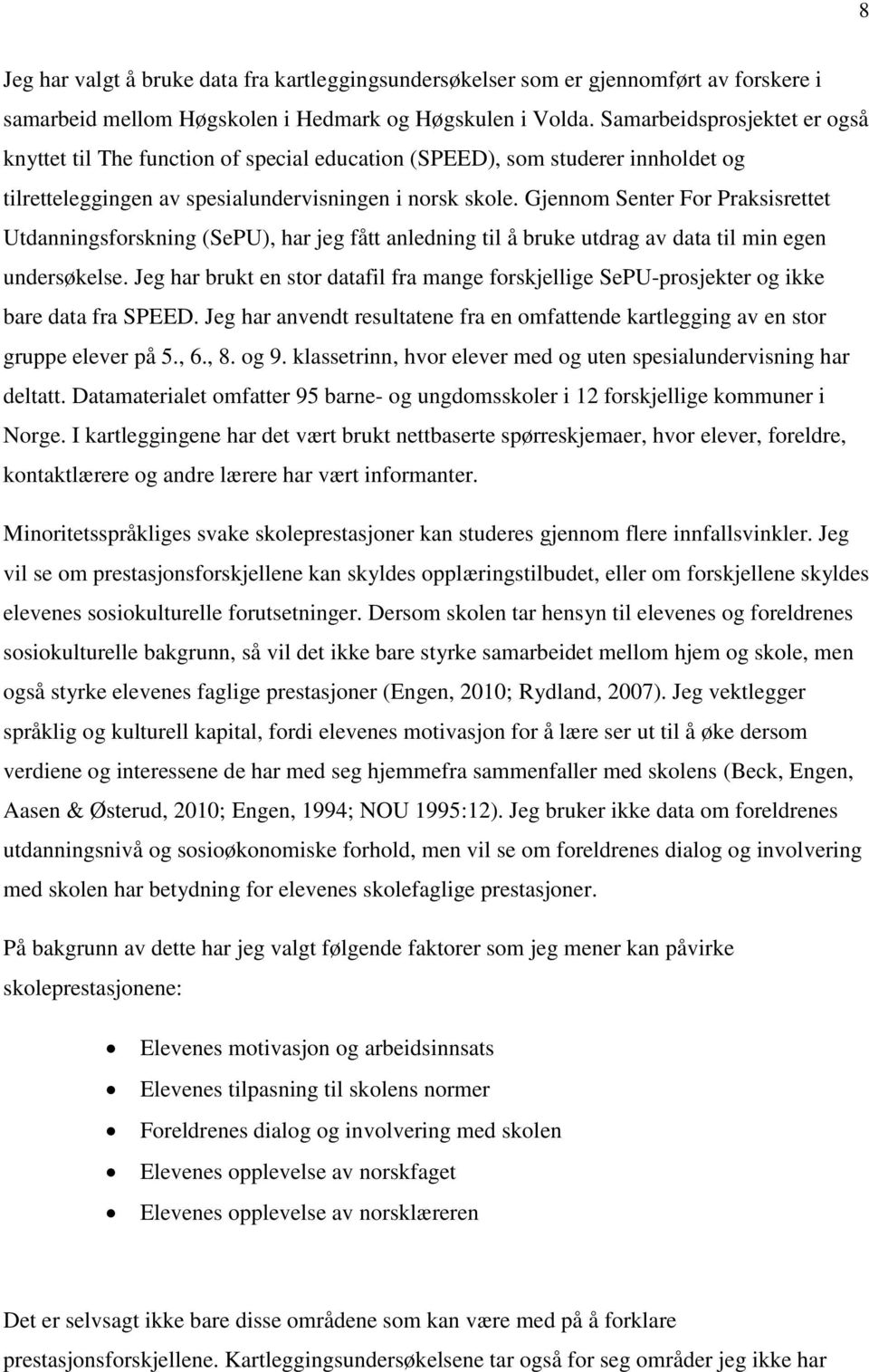 Gjennom Senter For Praksisrettet Utdanningsforskning (SePU), har jeg fått anledning til å bruke utdrag av data til min egen undersøkelse.