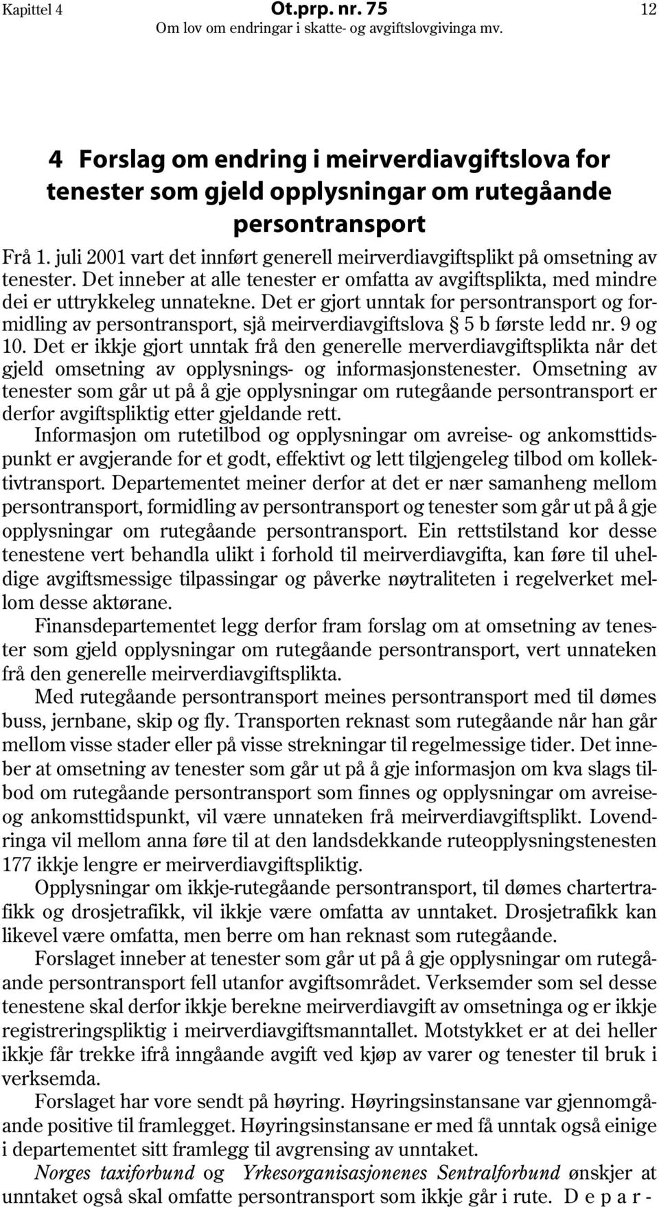 Det er gjort unntak for persontransport og formidling av persontransport, sjå meirverdiavgiftslova 5 b første ledd nr. 9 og 10.