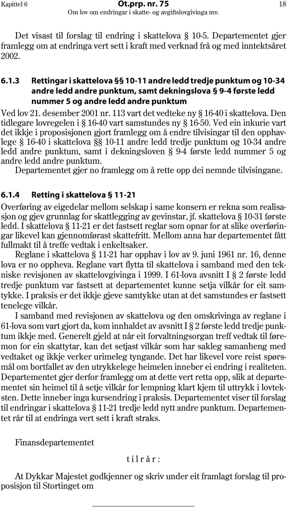 -5. Departementet gjer framlegg om at endringa vert sett i kraft med verknad frå og med inntektsåret 2002. 6.1.