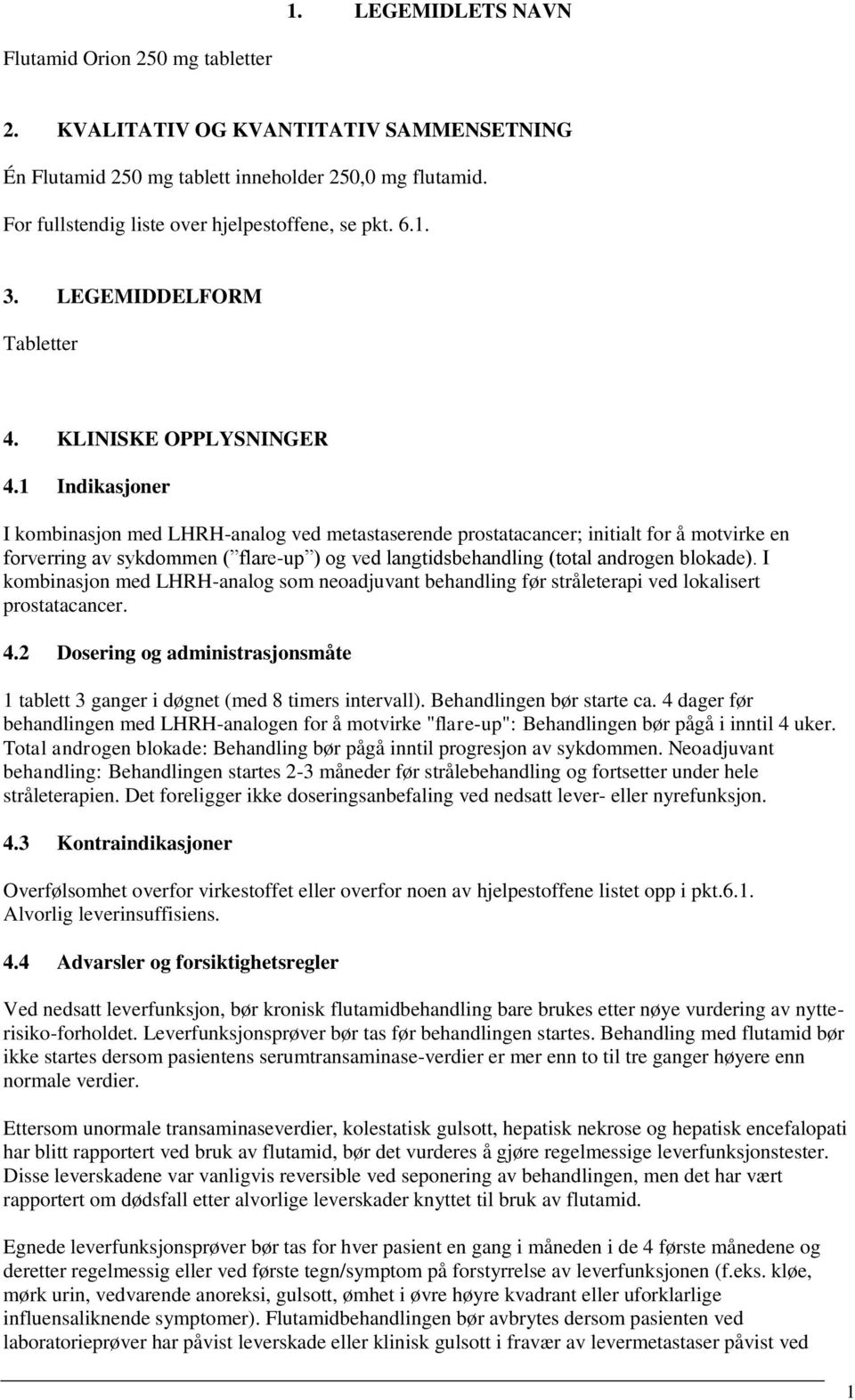 1 Indikasjoner I kombinasjon med LHRH-analog ved metastaserende prostatacancer; initialt for å motvirke en forverring av sykdommen ( flare-up ) og ved langtidsbehandling (total androgen blokade).