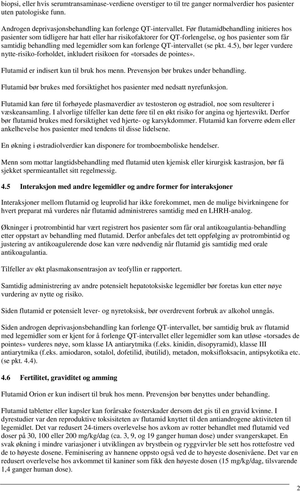 QT-intervallet (se pkt. 4.5), bør leger vurdere nytte-risiko-forholdet, inkludert risikoen for «torsades de pointes». Flutamid er indisert kun til bruk hos menn.