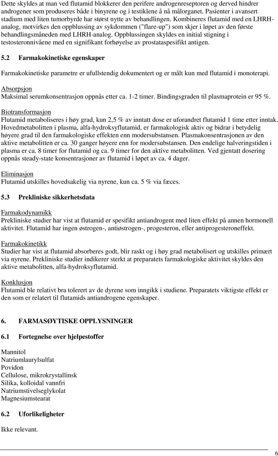 Kombineres flutamid med en LHRHanalog, motvirkes den oppblussing av sykdommen ("flare-up") som skjer i løpet av den første behandlingsmåneden med LHRH-analog.