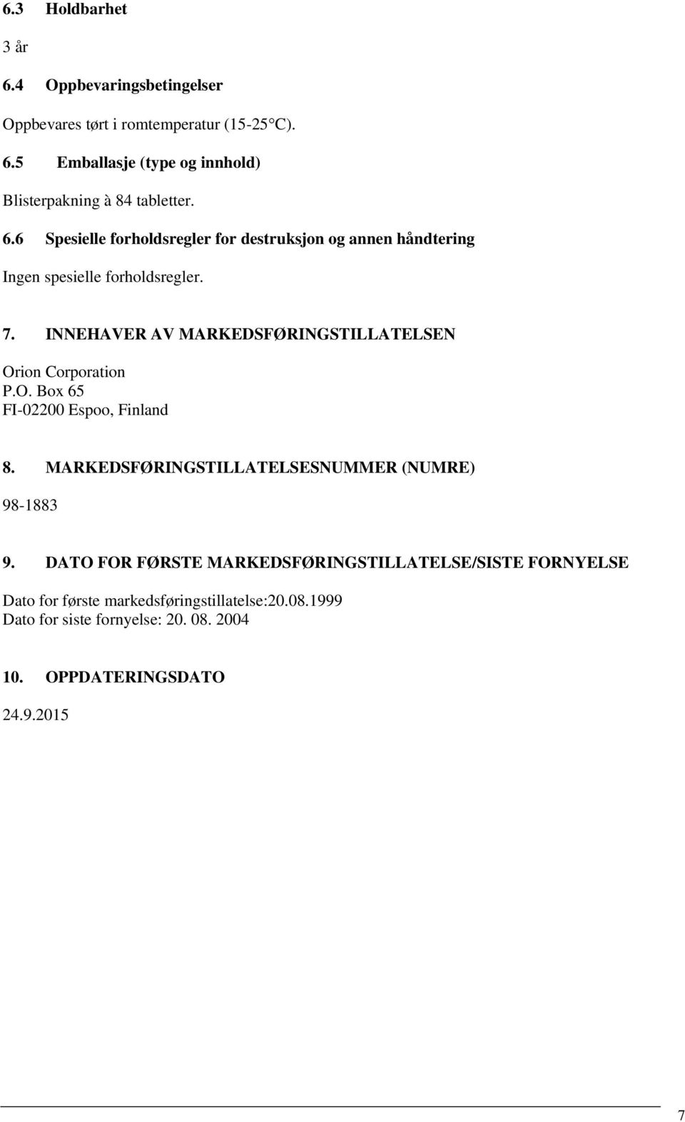 INNEHAVER AV MARKEDSFØRINGSTILLATELSEN Orion Corporation P.O. Box 65 FI-02200 Espoo, Finland 8. MARKEDSFØRINGSTILLATELSESNUMMER (NUMRE) 98-1883 9.