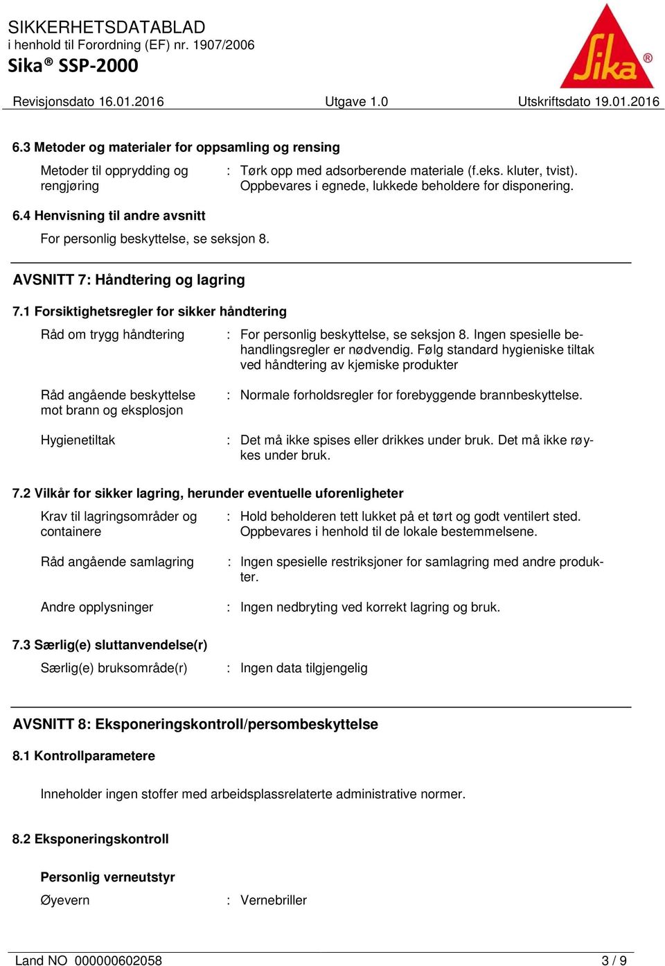 1 Forsiktighetsregler for sikker håndtering Råd om trygg håndtering : For personlig beskyttelse, se seksjon 8. Ingen spesielle behandlingsregler er nødvendig.