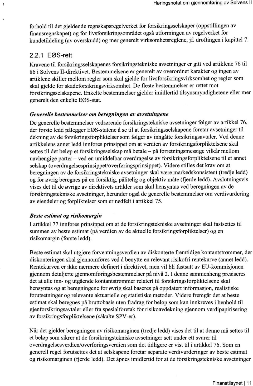 2.1 EØS-rett Kravene til forsikringsselskapenes forsikringstekniske avsetninger er gitt ved artiklene 76 til 86 i Solvens II-direktivet.