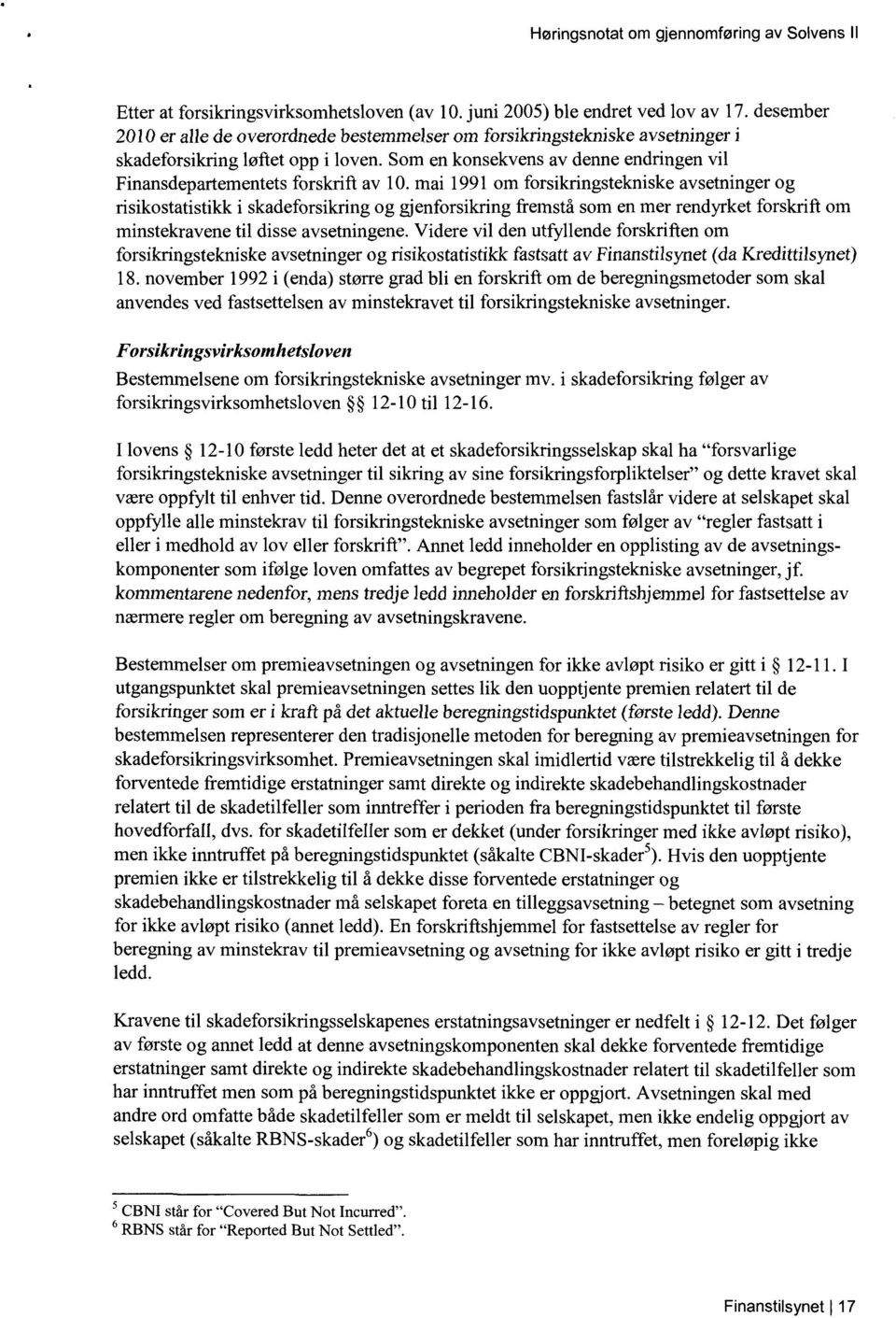 mai 1991 om forsikringstekniske avsetninger og risikostatistikk i skadeforsikring og gjenforsikring fremstå som en mer rendyrket forskrift om minstekravene til disse avsetningene.