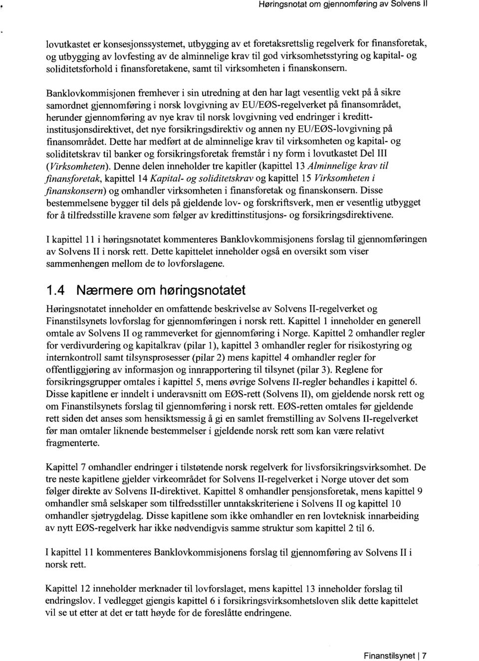 Banklovkommisjonen fremhever i sin utredning at den har lagt vesentlig vekt på å sikre samordnet gjennomføring i norsk lovgivning av EU/EØS-regelverket på finansområdet, herunder gjennomføring av nye