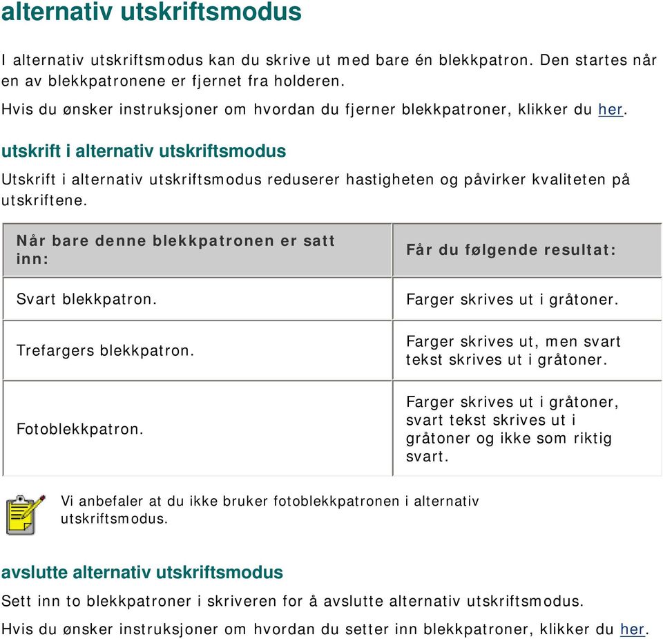 utskrift i alternativ utskriftsmodus Utskrift i alternativ utskriftsmodus reduserer hastigheten og påvirker kvaliteten på utskriftene. Når bare denne blekkpatronen er satt inn: Svart blekkpatron.