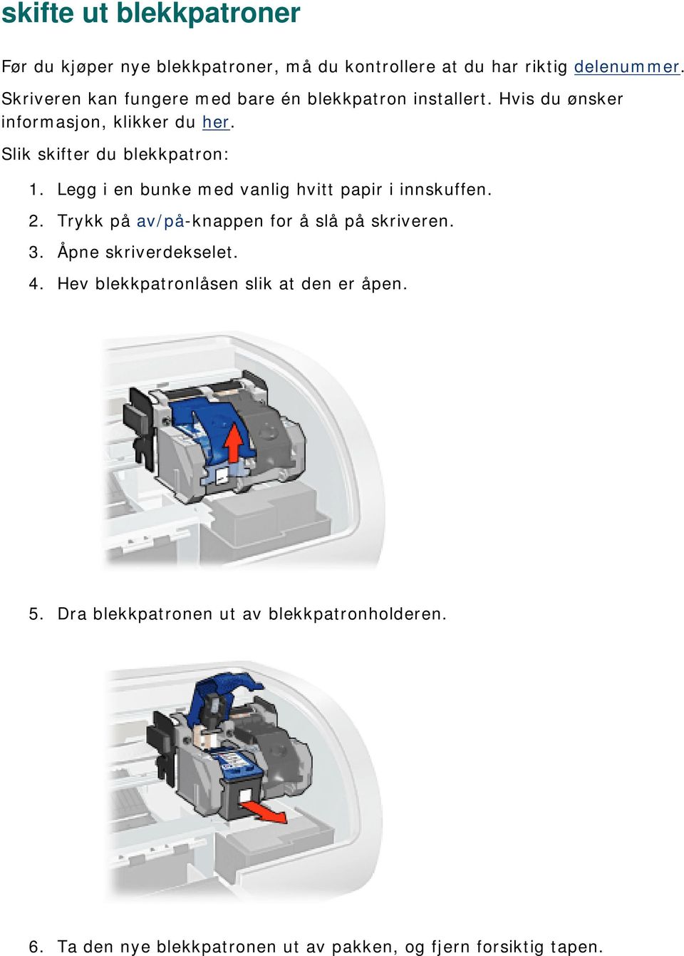 Slik skifter du blekkpatron: 1. Legg i en bunke med vanlig hvitt papir i innskuffen. 2.