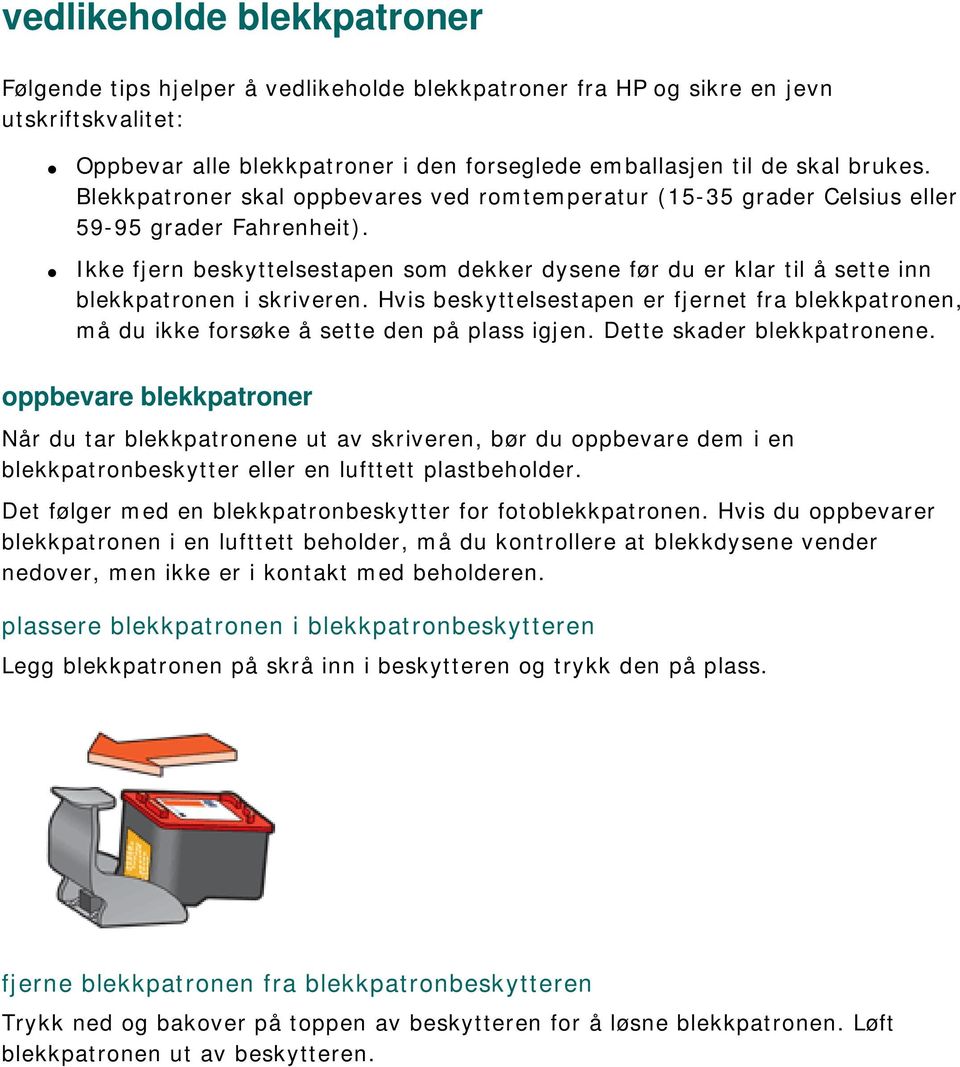 Ikke fjern beskyttelsestapen som dekker dysene før du er klar til å sette inn blekkpatronen i skriveren.